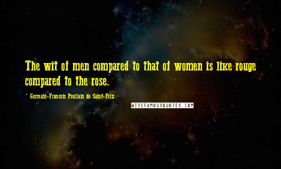 Germain-Francois Poullain De Saint-Foix Quotes: The wit of men compared to that of women is like rouge compared to the rose.