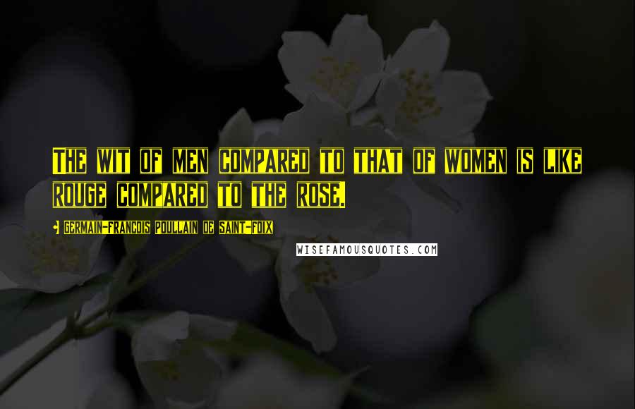 Germain-Francois Poullain De Saint-Foix Quotes: The wit of men compared to that of women is like rouge compared to the rose.