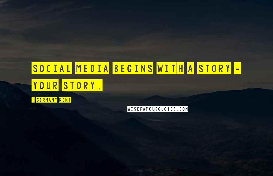 Germany Kent Quotes: Social Media begins with a story - your story.
