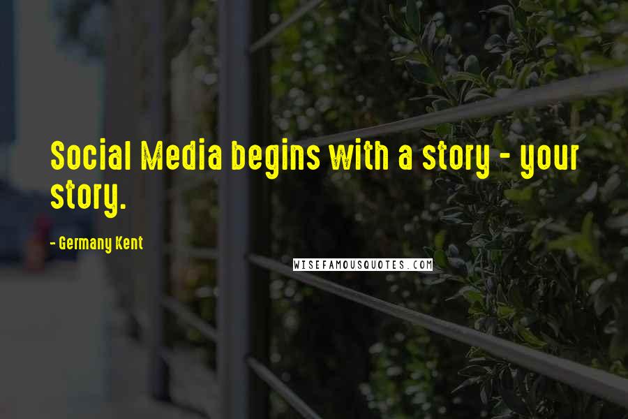 Germany Kent Quotes: Social Media begins with a story - your story.