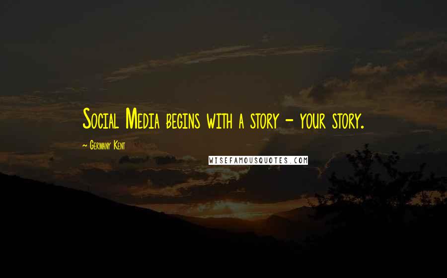 Germany Kent Quotes: Social Media begins with a story - your story.