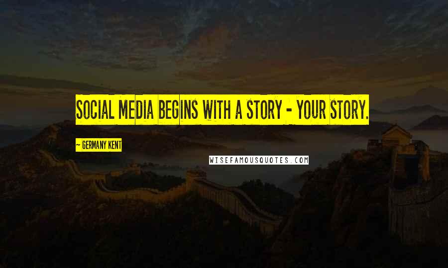 Germany Kent Quotes: Social Media begins with a story - your story.