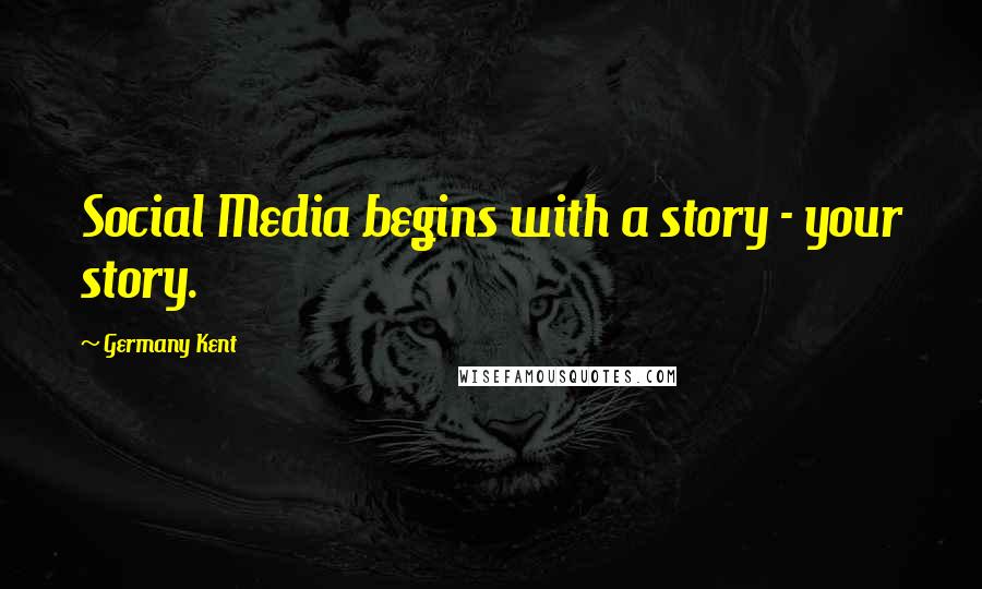 Germany Kent Quotes: Social Media begins with a story - your story.