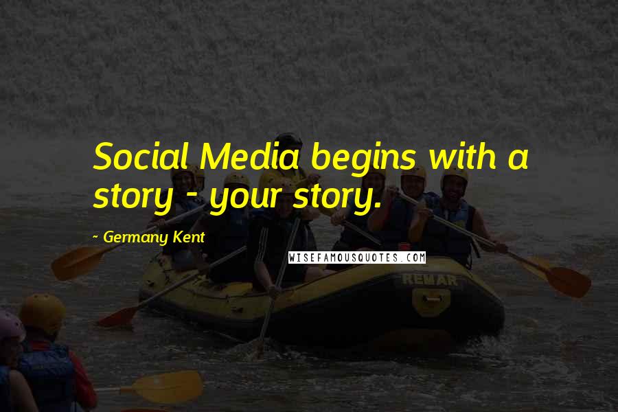 Germany Kent Quotes: Social Media begins with a story - your story.