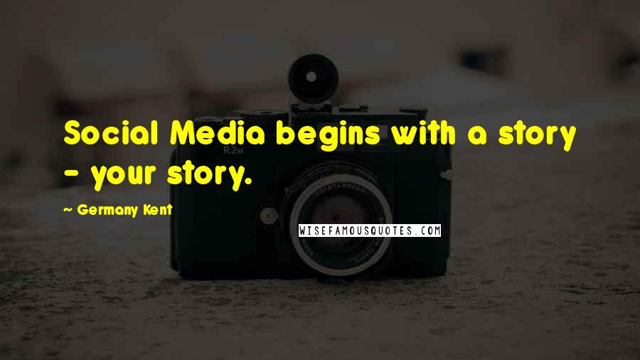 Germany Kent Quotes: Social Media begins with a story - your story.