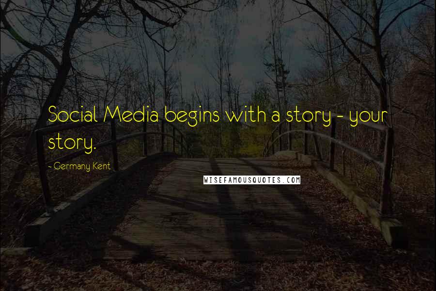 Germany Kent Quotes: Social Media begins with a story - your story.