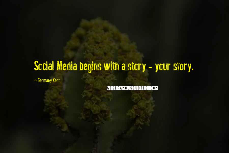 Germany Kent Quotes: Social Media begins with a story - your story.