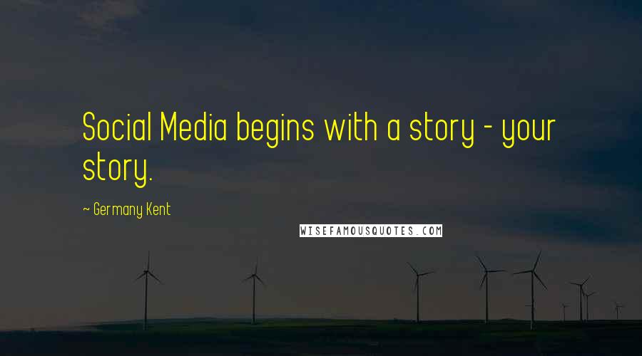 Germany Kent Quotes: Social Media begins with a story - your story.
