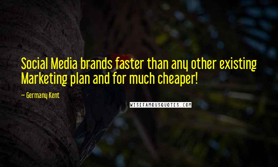 Germany Kent Quotes: Social Media brands faster than any other existing Marketing plan and for much cheaper!