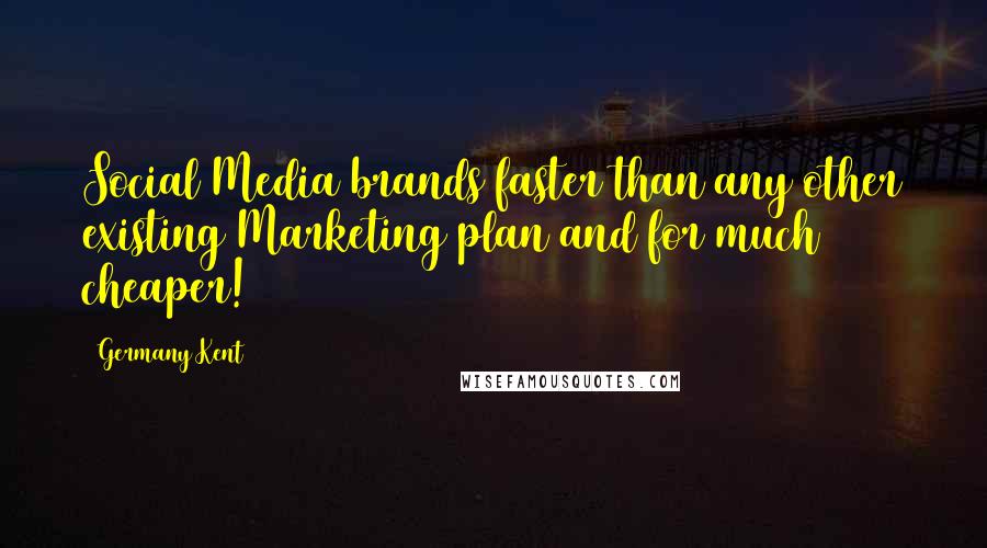 Germany Kent Quotes: Social Media brands faster than any other existing Marketing plan and for much cheaper!