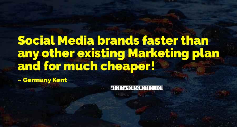 Germany Kent Quotes: Social Media brands faster than any other existing Marketing plan and for much cheaper!