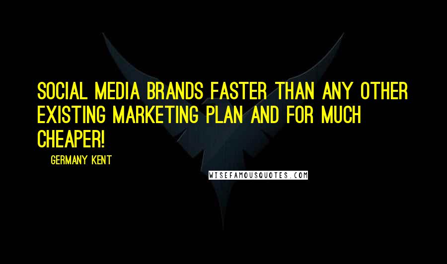 Germany Kent Quotes: Social Media brands faster than any other existing Marketing plan and for much cheaper!
