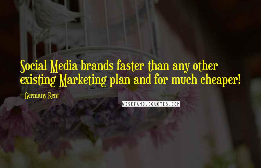 Germany Kent Quotes: Social Media brands faster than any other existing Marketing plan and for much cheaper!