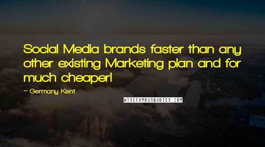 Germany Kent Quotes: Social Media brands faster than any other existing Marketing plan and for much cheaper!