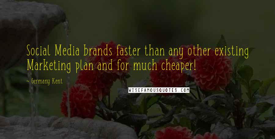 Germany Kent Quotes: Social Media brands faster than any other existing Marketing plan and for much cheaper!