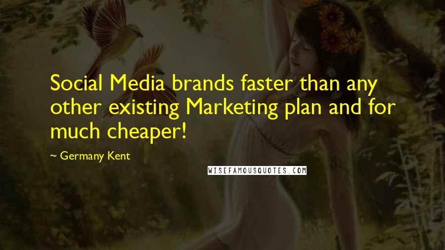 Germany Kent Quotes: Social Media brands faster than any other existing Marketing plan and for much cheaper!