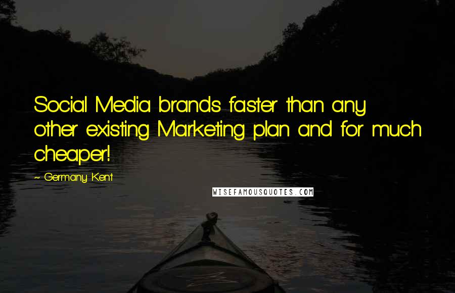 Germany Kent Quotes: Social Media brands faster than any other existing Marketing plan and for much cheaper!