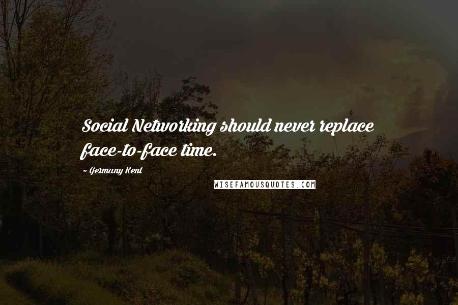 Germany Kent Quotes: Social Networking should never replace face-to-face time.
