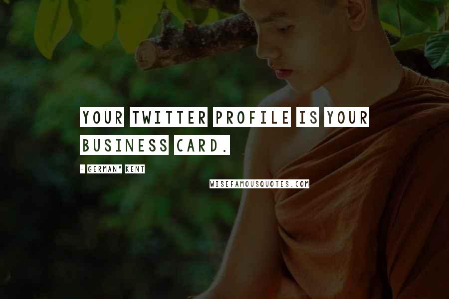 Germany Kent Quotes: Your Twitter Profile is your business card.