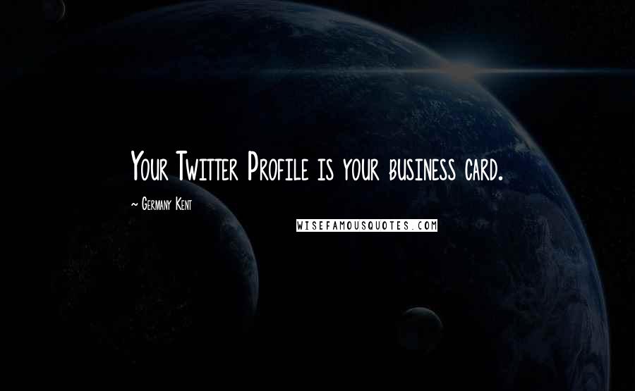 Germany Kent Quotes: Your Twitter Profile is your business card.