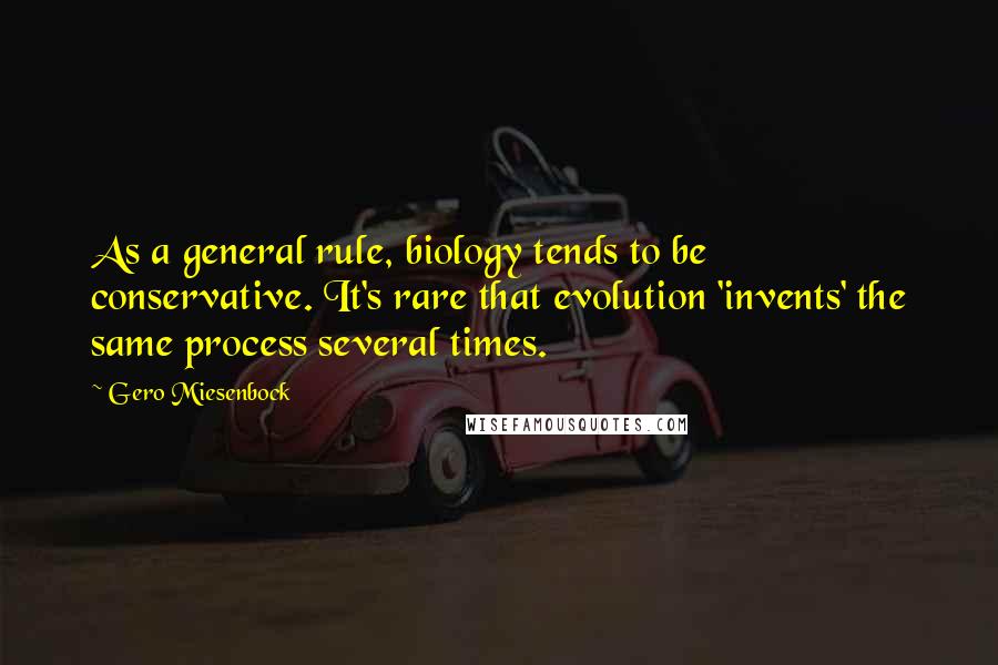 Gero Miesenbock Quotes: As a general rule, biology tends to be conservative. It's rare that evolution 'invents' the same process several times.