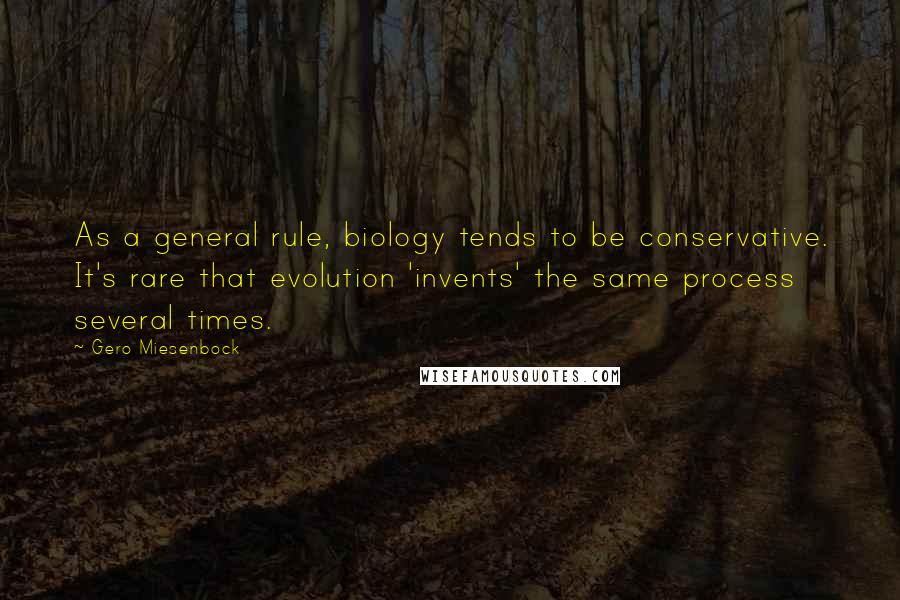 Gero Miesenbock Quotes: As a general rule, biology tends to be conservative. It's rare that evolution 'invents' the same process several times.