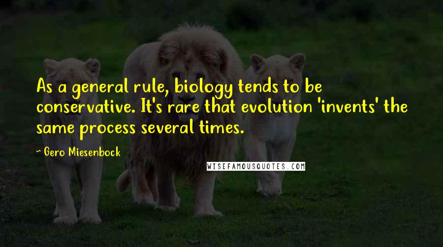 Gero Miesenbock Quotes: As a general rule, biology tends to be conservative. It's rare that evolution 'invents' the same process several times.