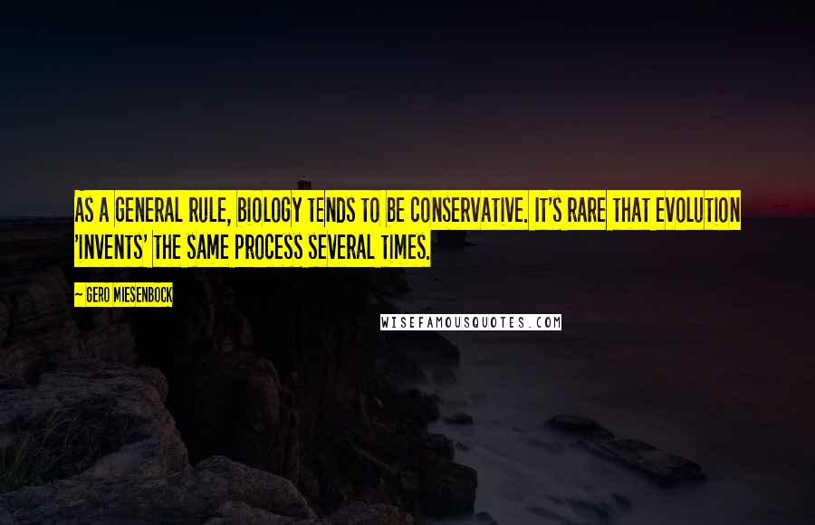 Gero Miesenbock Quotes: As a general rule, biology tends to be conservative. It's rare that evolution 'invents' the same process several times.