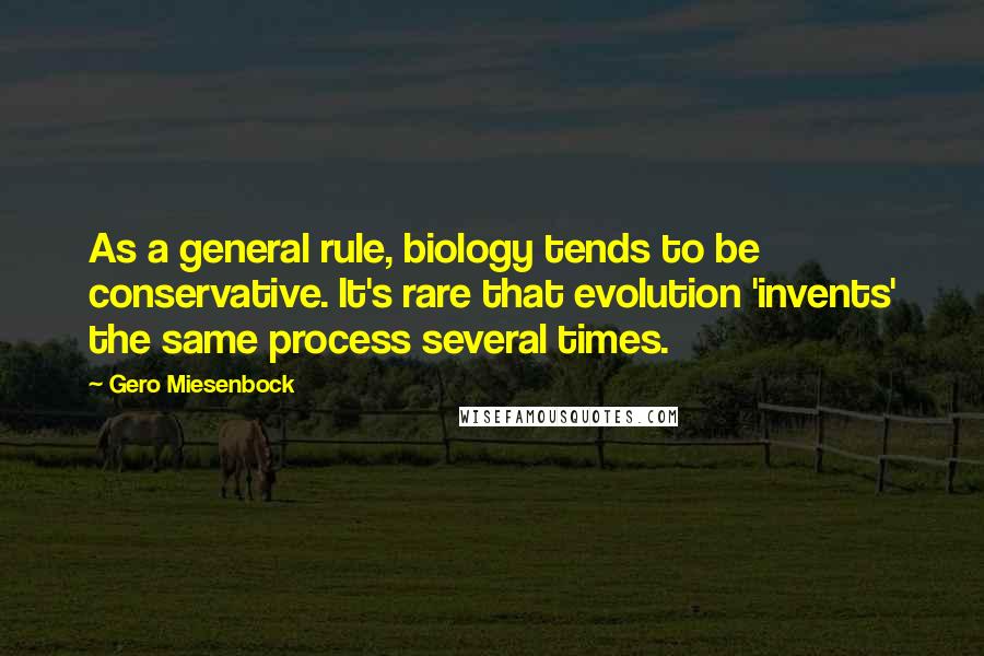 Gero Miesenbock Quotes: As a general rule, biology tends to be conservative. It's rare that evolution 'invents' the same process several times.