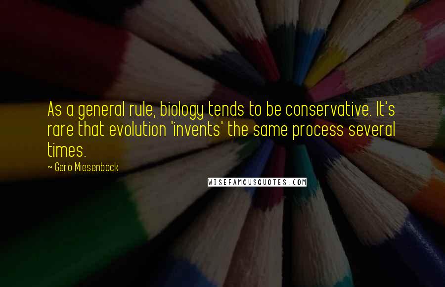 Gero Miesenbock Quotes: As a general rule, biology tends to be conservative. It's rare that evolution 'invents' the same process several times.