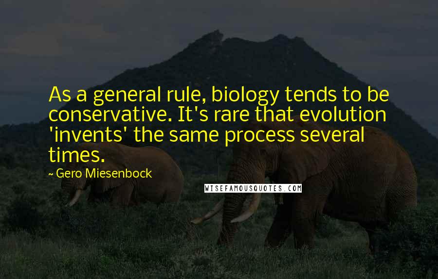 Gero Miesenbock Quotes: As a general rule, biology tends to be conservative. It's rare that evolution 'invents' the same process several times.