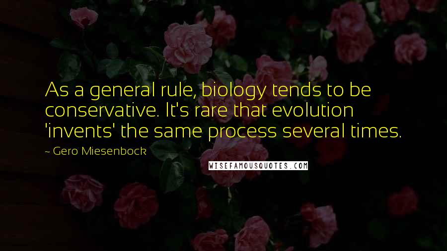 Gero Miesenbock Quotes: As a general rule, biology tends to be conservative. It's rare that evolution 'invents' the same process several times.