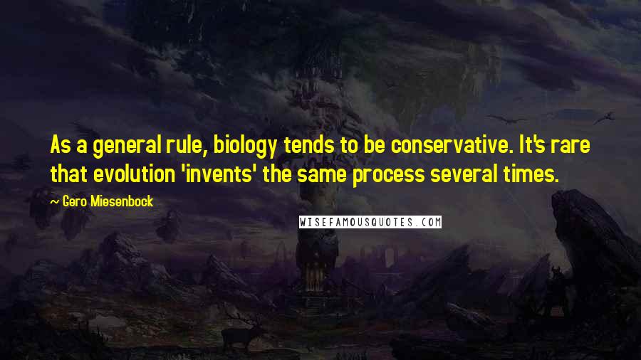 Gero Miesenbock Quotes: As a general rule, biology tends to be conservative. It's rare that evolution 'invents' the same process several times.