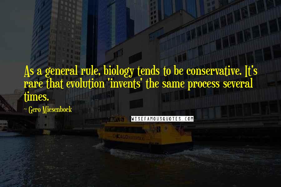 Gero Miesenbock Quotes: As a general rule, biology tends to be conservative. It's rare that evolution 'invents' the same process several times.