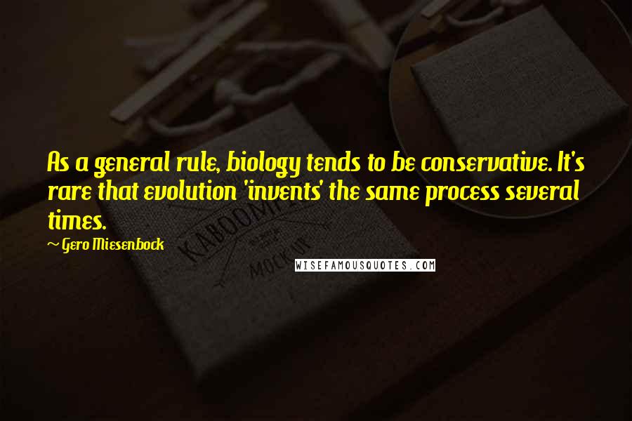 Gero Miesenbock Quotes: As a general rule, biology tends to be conservative. It's rare that evolution 'invents' the same process several times.