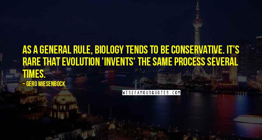 Gero Miesenbock Quotes: As a general rule, biology tends to be conservative. It's rare that evolution 'invents' the same process several times.