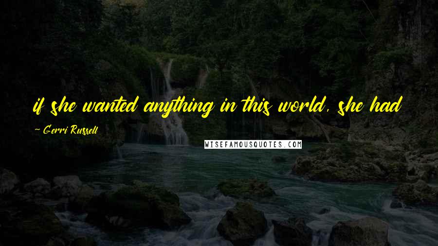 Gerri Russell Quotes: if she wanted anything in this world, she had to hold on with bulldog tenacity until she got it.