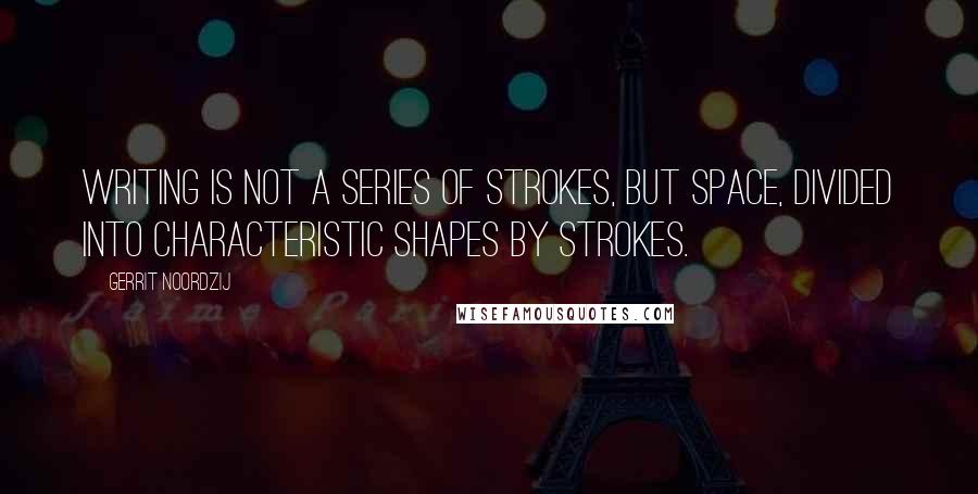 Gerrit Noordzij Quotes: Writing is not a series of strokes, but space, divided into characteristic shapes by strokes.