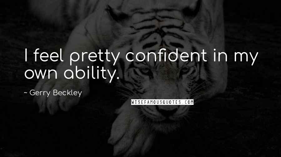 Gerry Beckley Quotes: I feel pretty confident in my own ability.