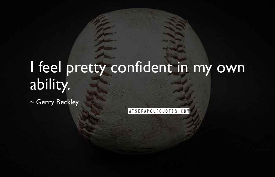 Gerry Beckley Quotes: I feel pretty confident in my own ability.