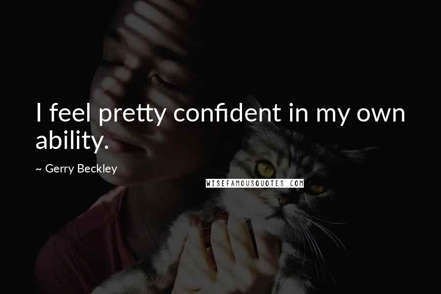 Gerry Beckley Quotes: I feel pretty confident in my own ability.