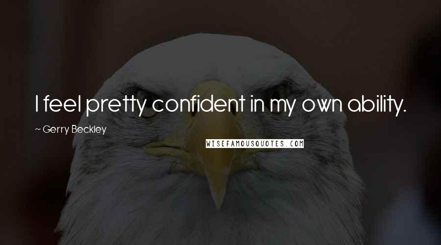 Gerry Beckley Quotes: I feel pretty confident in my own ability.