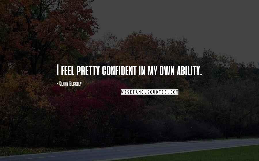 Gerry Beckley Quotes: I feel pretty confident in my own ability.