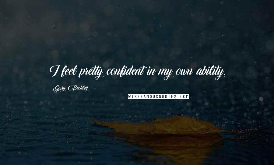 Gerry Beckley Quotes: I feel pretty confident in my own ability.