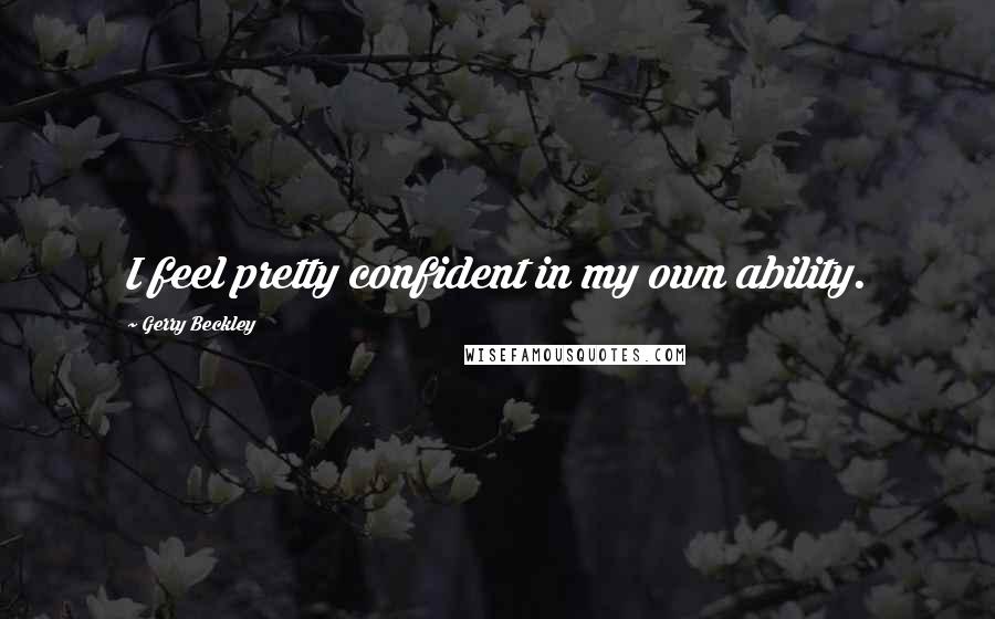 Gerry Beckley Quotes: I feel pretty confident in my own ability.