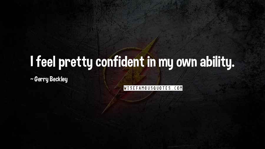 Gerry Beckley Quotes: I feel pretty confident in my own ability.