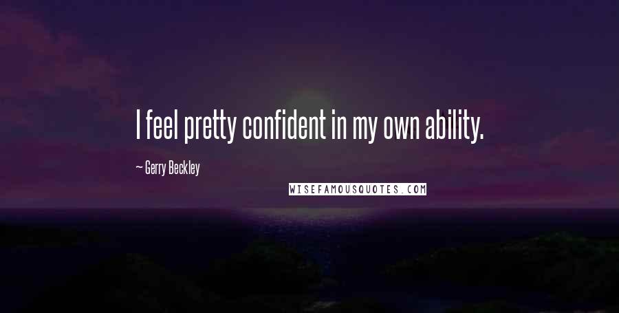 Gerry Beckley Quotes: I feel pretty confident in my own ability.