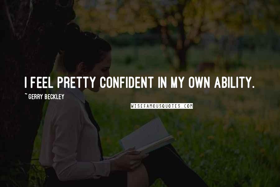 Gerry Beckley Quotes: I feel pretty confident in my own ability.