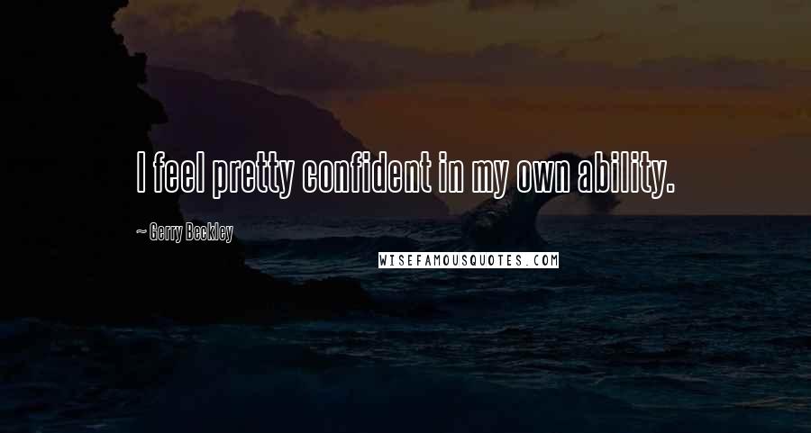 Gerry Beckley Quotes: I feel pretty confident in my own ability.