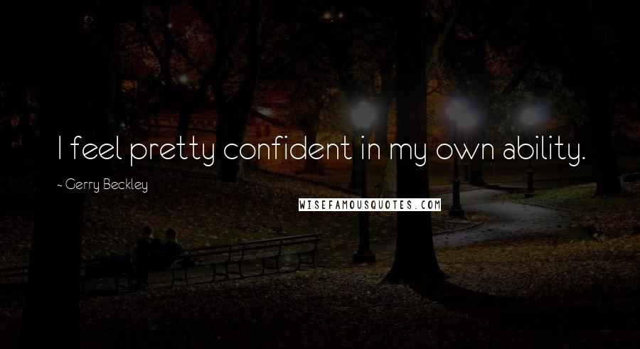 Gerry Beckley Quotes: I feel pretty confident in my own ability.